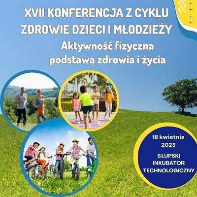 XVII konferencja z cyklu Zdrowie dzieci i młodzieży pt. „Aktywność fizyczna podstawą zdrowia i życia”