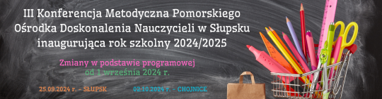 III Konferencja Metodyczna Pomorskiego Ośrodka Doskonalenia Nauczycieli w Słupsku inaugurująca rok szkolny 2024/2025