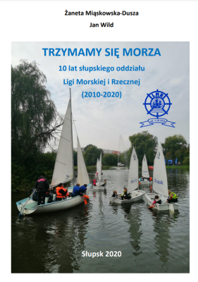 Trzymamy się morza. 10 lat słupskiego oddziału Ligi Morskiej i Rzecznej (2010-2020)