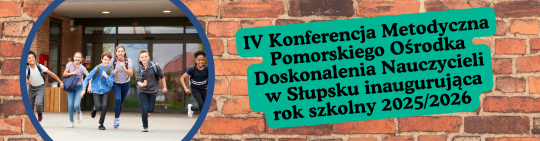 IV Konferencja Metodyczna Pomorskiego Ośrodka Doskonalenia Nauczycieli w Słupsku inaugurująca rok szkolny 2025/2026